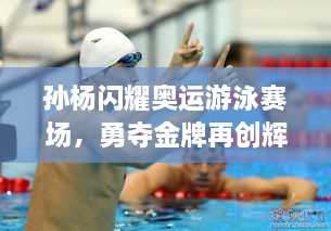 孫楊閃耀奧運游泳賽場(chǎng)，勇奪金牌再創(chuàng  )輝煌！